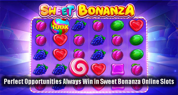 Perfect Opportunities Always Win in Sweet Bonanza Online Slots